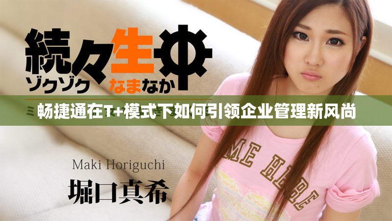 畅捷通在T+模式下如何引领企业管理新风尚