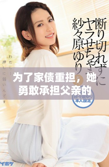 为了家债重担，她勇敢承担父亲的责任与命运
