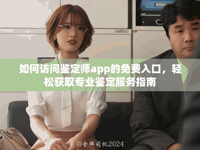 如何访问鉴定师app的免费入口，轻松获取专业鉴定服务指南
