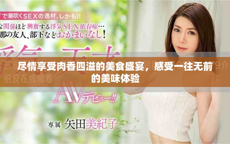 尽情享受肉香四溢的美食盛宴，感受一往无前的美味体验