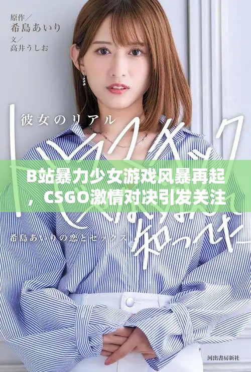 B站暴力少女游戏风暴再起，CSGO激情对决引发关注