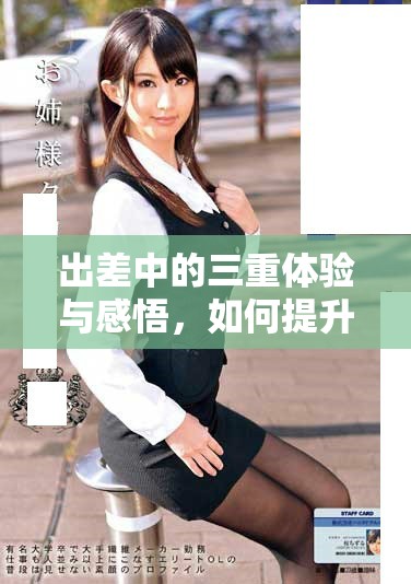 出差中的三重体验与感悟，如何提升工作效率与生活品质