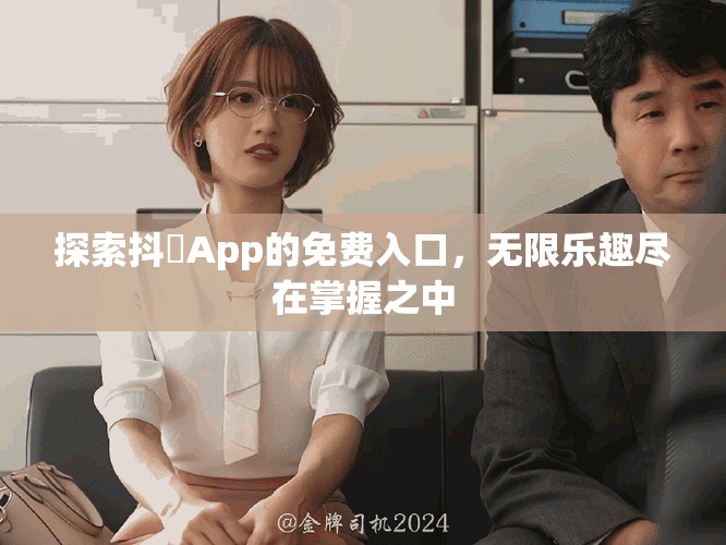 探索抖抈App的免费入口，无限乐趣尽在掌握之中