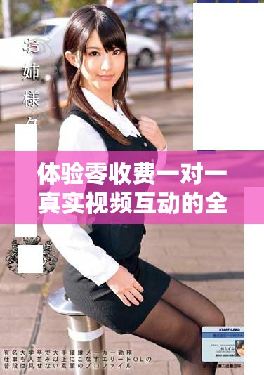 体验零收费一对一真实视频互动的全新应用平台