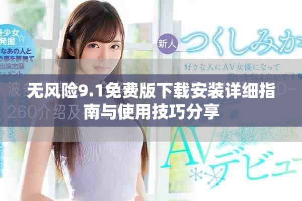 无风险9.1免费版下载安装详细指南与使用技巧分享