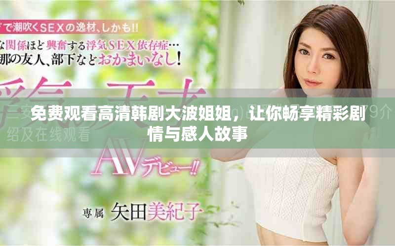 免费观看高清韩剧大波姐姐，让你畅享精彩剧情与感人故事