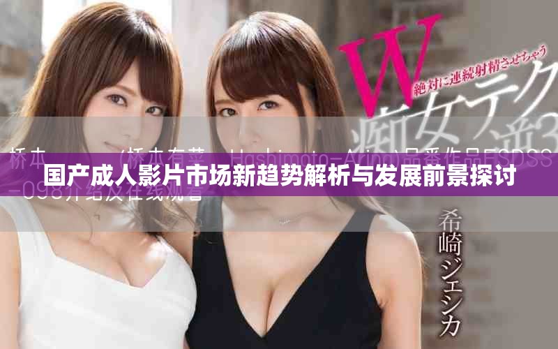 国产成人影片市场新趋势解析与发展前景探讨